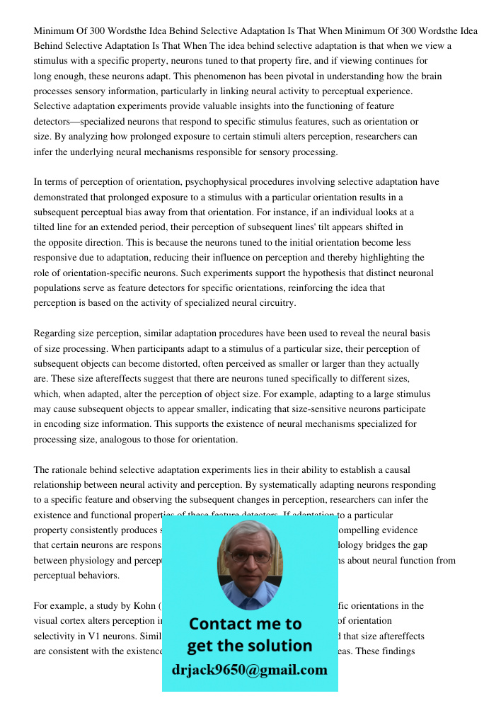 The idea behind selective adaptation is that when we view a stimulus with a specific property, neurons tuned to that property fire, and if viewing continues for