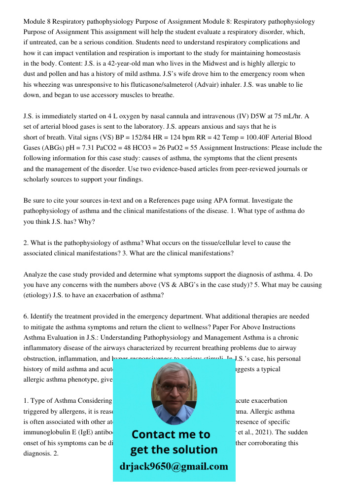 This assignment will help the student evaluate a respiratory disorder, which, if untreated, can be a serious condition. Students need to understand respiratory 