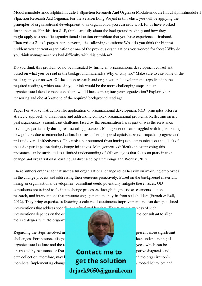 For the Session Long Project in this class, you will be applying the principles of organizational development to an organization you currently work for or have 