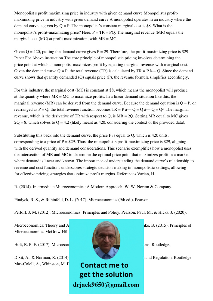 A monopolist operates in an industry where the demand curve is given by Q = P. The monopolist’s constant marginal cost is $8. What is the monopolist’s profit-ma
