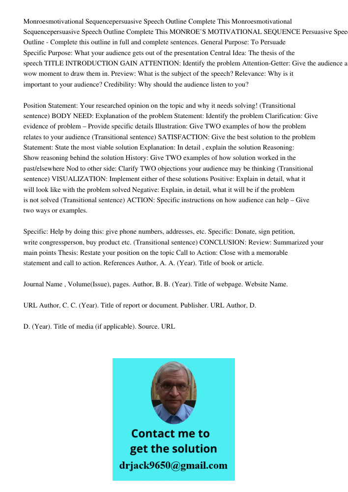 MONROE’S MOTIVATIONAL SEQUENCE Persuasive Speech Outline - Complete this outline in full and complete sentences. General Purpose: To Persuade Specific Purpose: 