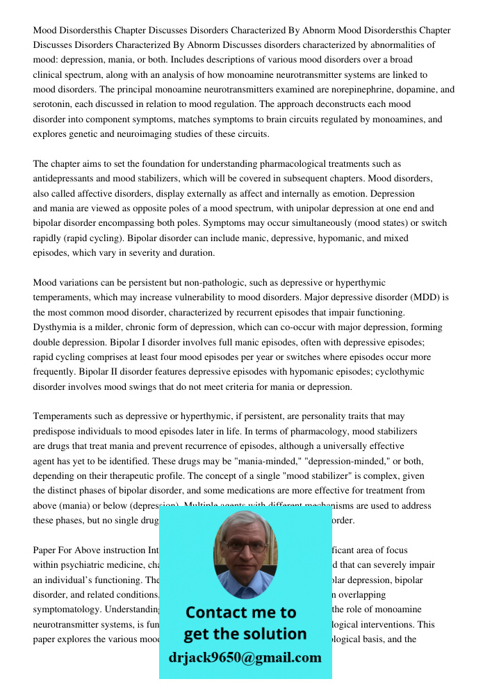 Discusses disorders characterized by abnormalities of mood: depression, mania, or both. Includes descriptions of various mood disorders over a broad clinical sp