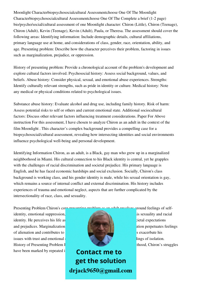 Complete a brief (1-2 page) bio/psycho/social/cultural assessment of one Moonlight character: Chiron (Little), Chiron (Teenage), Chiron (Adult), Kevin (Teenage)