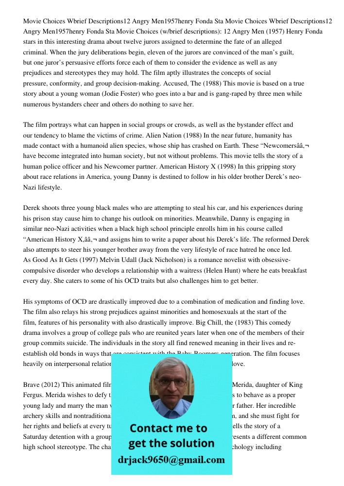 Movie Choices (w/brief descriptions): 12 Angry Men (1957) Henry Fonda stars in this interesting drama about twelve jurors assigned to determine the fate of an a