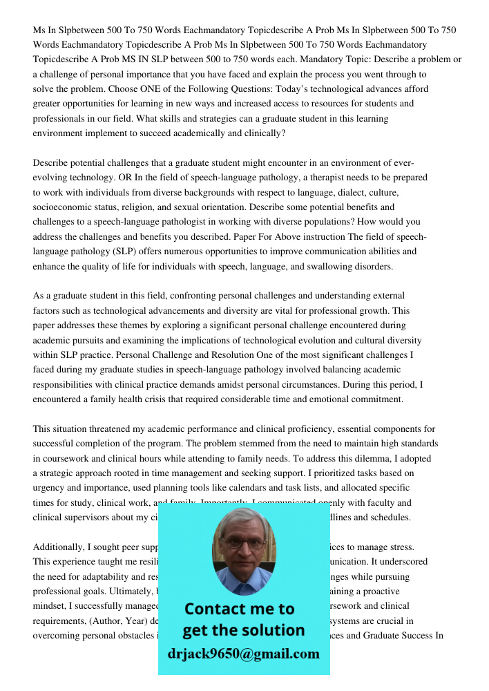 Ms In Slpbetween 500 To 750 Words Eachmandatory Topicdescribe A Prob MS IN SLP between 500 to 750 words each. Mandatory Topic: Describe a problem or a challenge