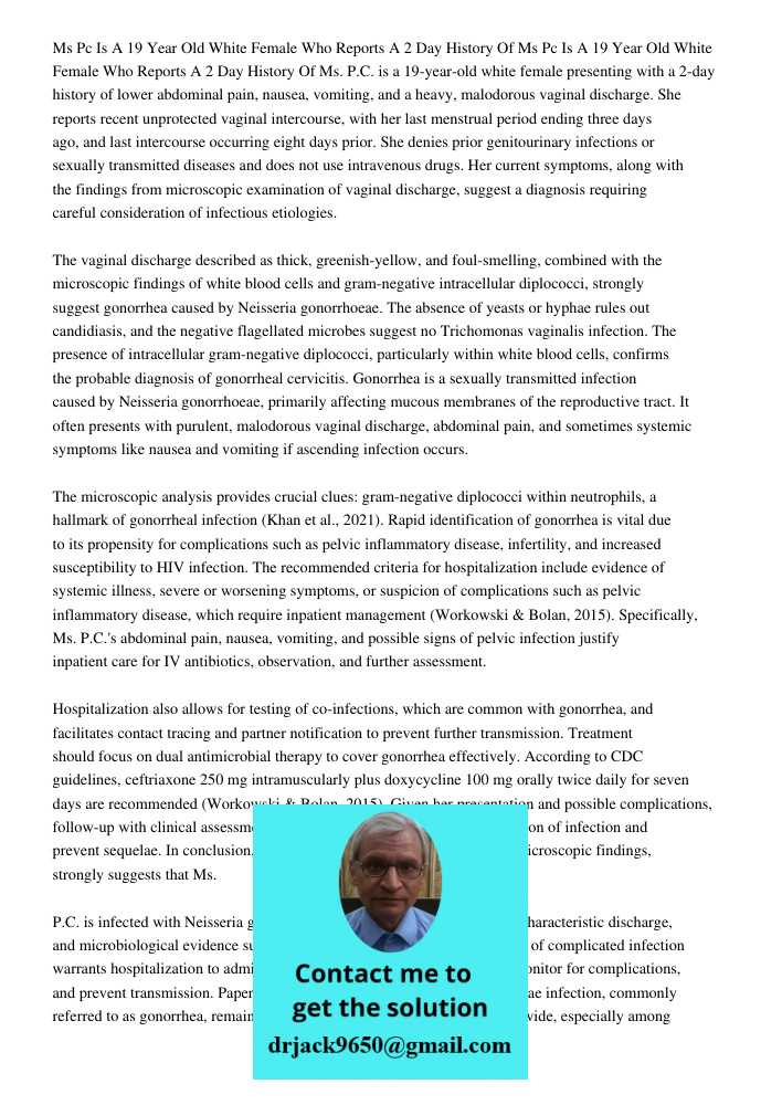 Ms. P.C. is a 19-year-old white female presenting with a 2-day history of lower abdominal pain, nausea, vomiting, and a heavy, malodorous vaginal discharge. She