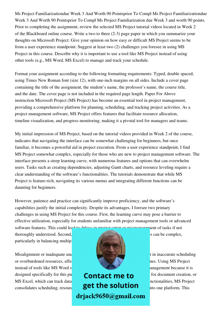 Ms Project Familiarization due Week 3 and worth 90 points. Prior to completing the assignment, review the selected MS Project tutorial videos located in Week 2 