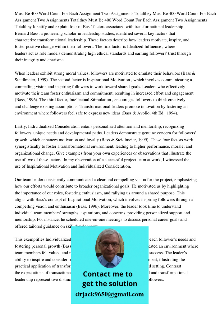 Must Be 400 Word Count For Each Assignment Two Assignments Totalthey Identify and explain four of Bass' factors associated with transformational leadership. Ber