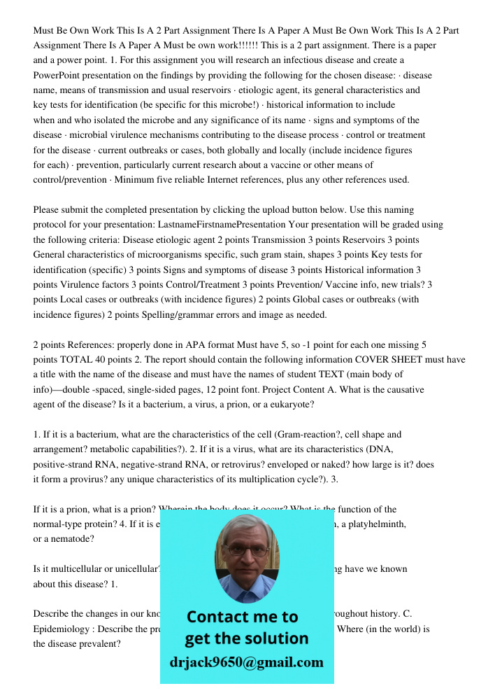 Must be own work!!!!!! This is a 2 part assignment. There is a paper and a power point. 1. For this assignment you will research an infectious disease and creat
