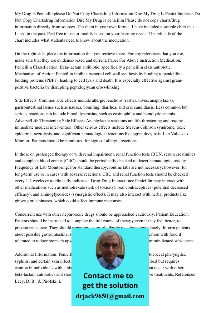 My Drug is penicillin Please do not copy charts/drug information directly from sources . Put them in your own format. I have included a sample chart that I used