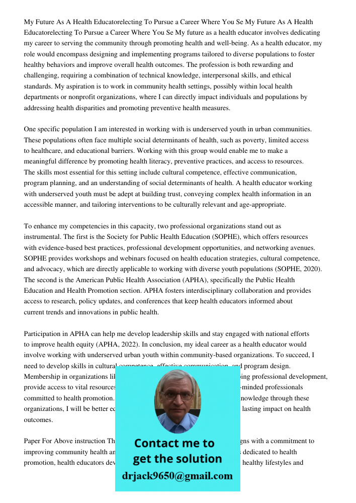 My future as a health educator involves dedicating my career to serving the community through promoting health and well-being. As a health educator, my role wou
