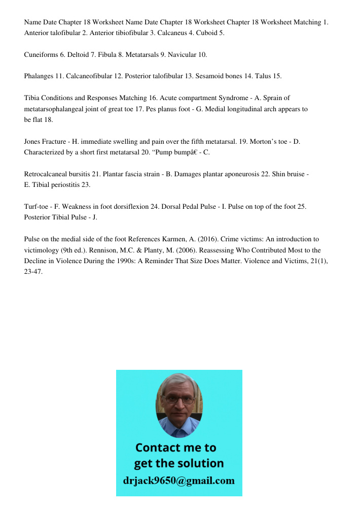 Chapter 18 Worksheet Matching 1. Anterior talofibular 2. Anterior tibiofibular 3. Calcaneus 4. Cuboid 5. Cuneiforms 6. Deltoid 7. Fibula 8. Metatarsals 9. Navic