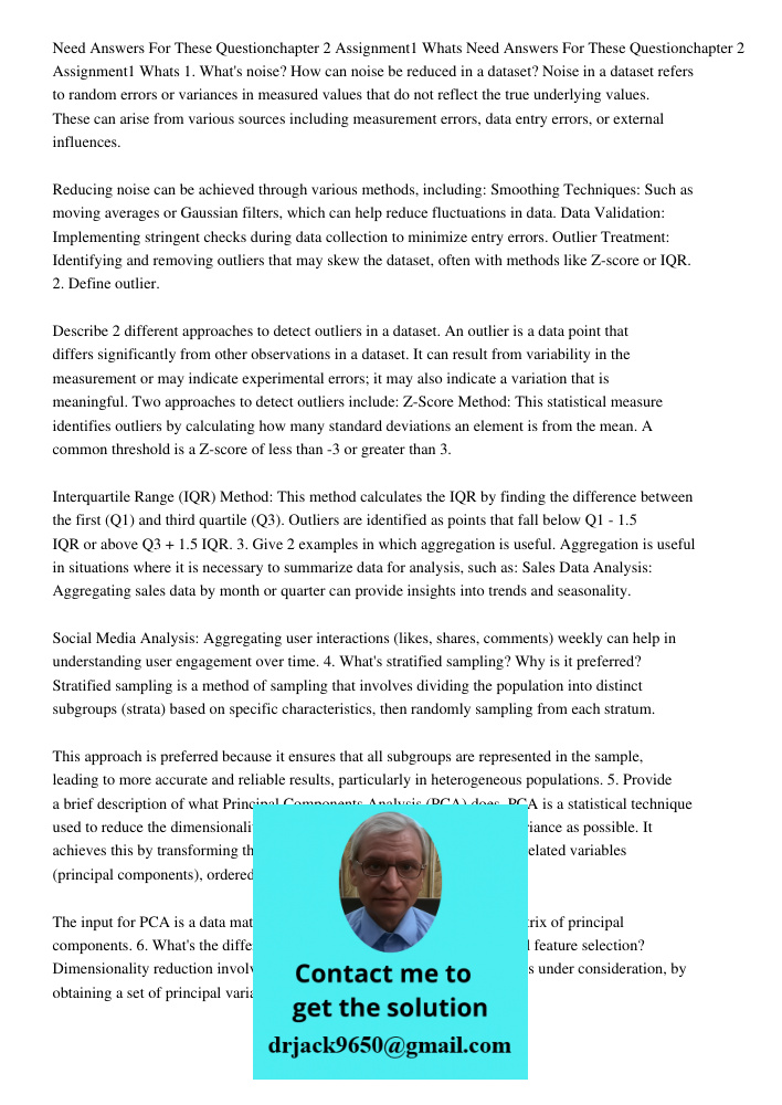 1. What's noise? How can noise be reduced in a dataset? Noise in a dataset refers to random errors or variances in measured values that do not reflect the true 