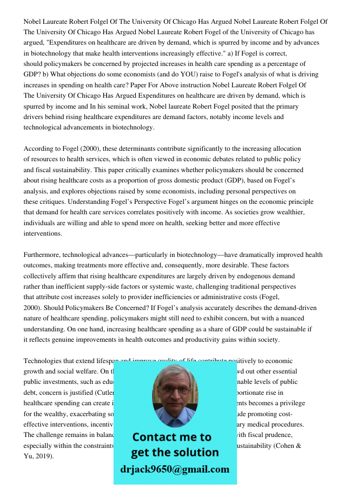 Nobel Laureate Robert Fogel of the University of Chicago has argued, "Expenditures on healthcare are driven by demand, which is spurred by income and by advance