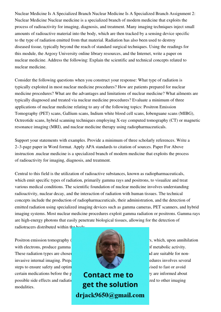 Assignment 2: Nuclear Medicine Nuclear medicine is a specialized branch of modern medicine that exploits the process of radioactivity for imaging, diagnosis, an