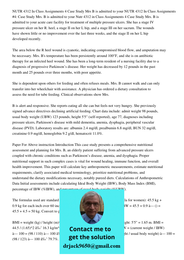 Nutr 4312 in Class Assignments 4 Case Study Mrs. B is admitted to your acute care facility for treatment of multiple pressure ulcers. She has a stage IV pressur