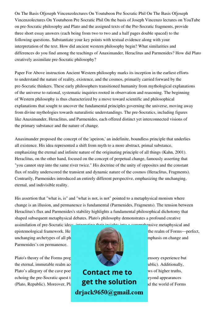 On the basis of Joseph Vincenzo lectures on YouTube on pre-Socratic philosophy and Plato and the assigned texts of the Pre-Socratic fragments, provide three sho