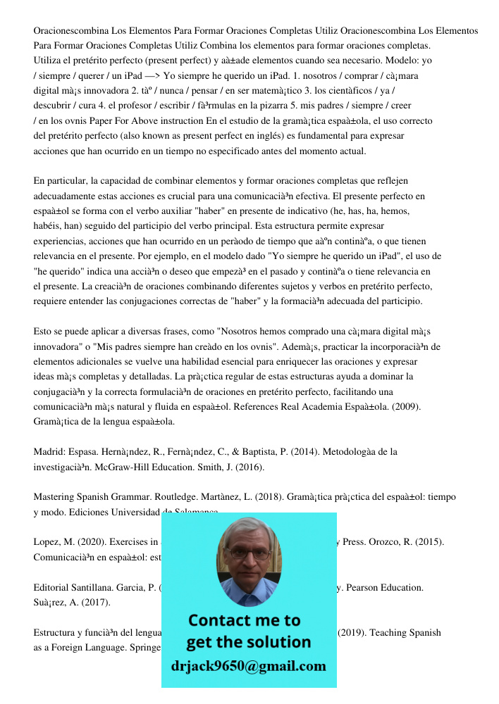 Combina los elementos para formar oraciones completas. Utiliza el pretérito perfecto (present perfect) y añade elementos cuando sea necesario. Modelo: yo / siem