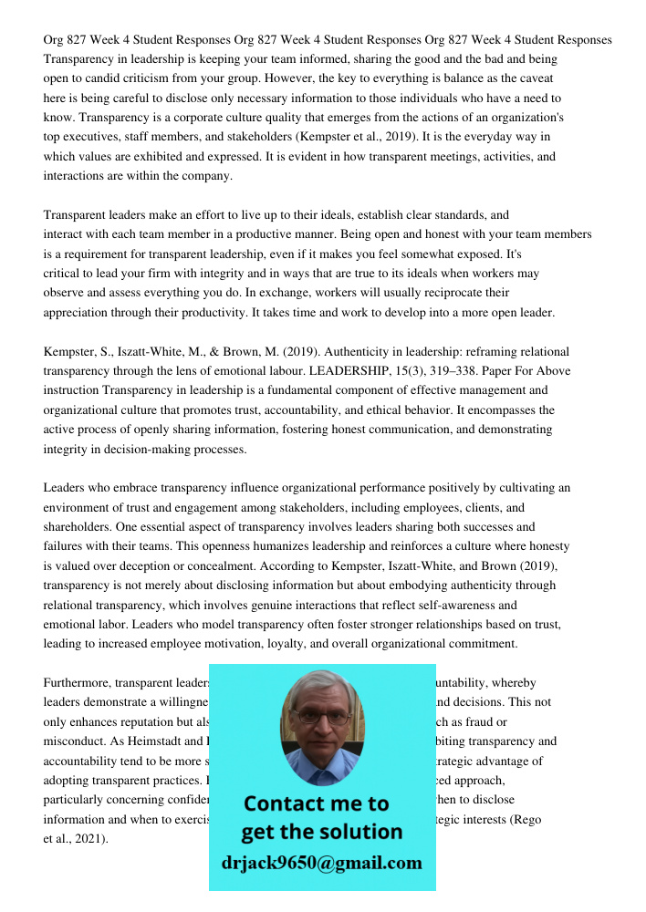 Org 827 Week 4 Student Responses Transparency in leadership is keeping your team informed, sharing the good and the bad and being open to candid criticism from 