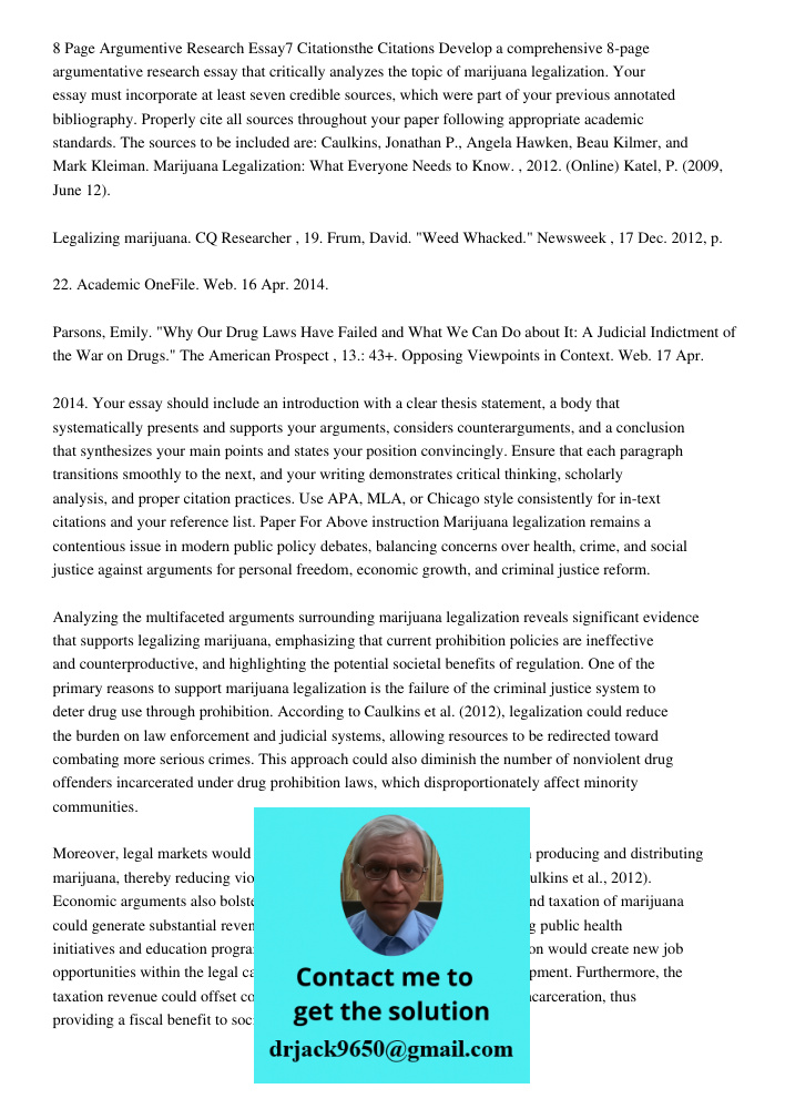 Develop a comprehensive 8-page argumentative research essay that critically analyzes the topic of marijuana legalization. Your essay must incorporate at least s