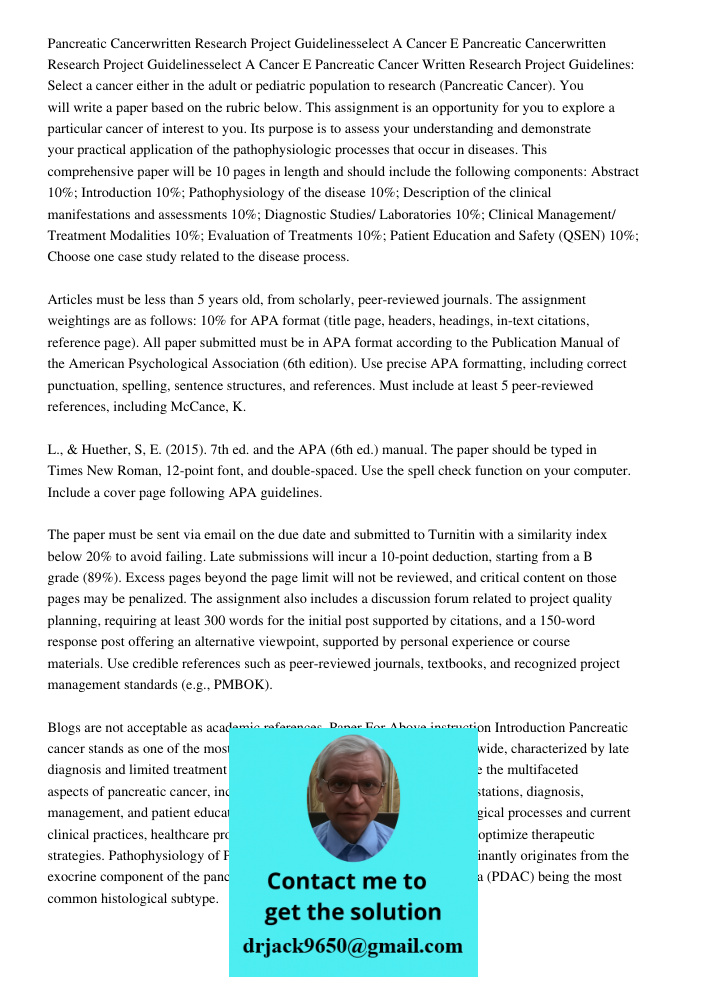 Pancreatic Cancer Written Research Project Guidelines: Select a cancer either in the adult or pediatric population to research (Pancreatic Cancer). You will wri
