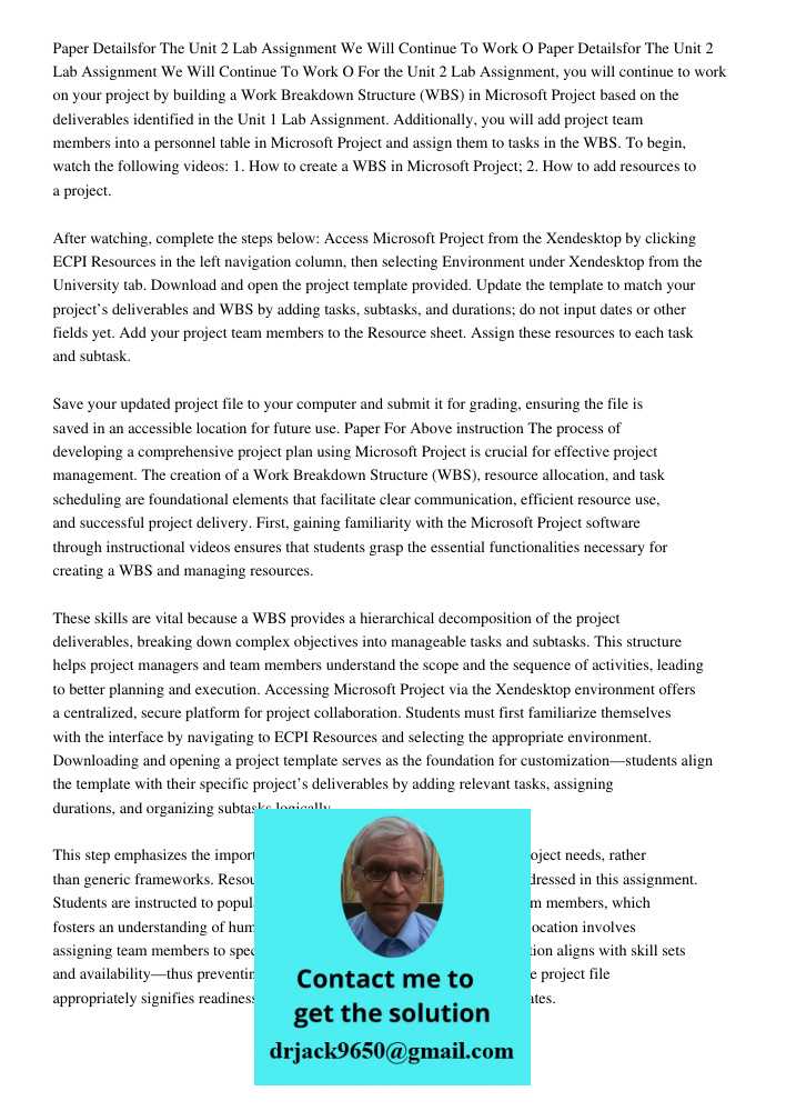 For the Unit 2 Lab Assignment, you will continue to work on your project by building a Work Breakdown Structure (WBS) in Microsoft Project based on the delivera