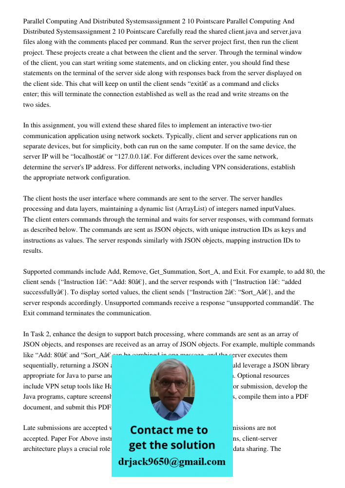 Carefully read the shared client.java and server.java files along with the comments placed per command. Run the server project first, then run the client projec
