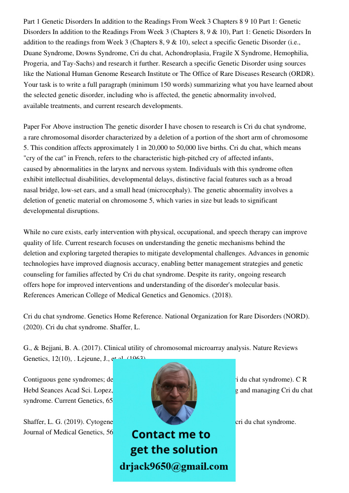 Part 1: Genetic Disorders In addition to the readings from Week 3 (Chapters 8, 9 & 10), select a specific Genetic Disorder (i.e., Duane Syndrome, Downs Syndrome