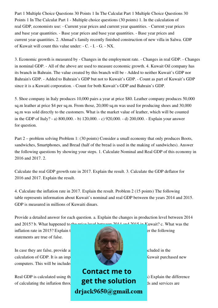 Part 1 - Multiple choice questions (30 points) 1. In the calculation of real GDP, economists use: - Current year prices and current year quantities. - Current y