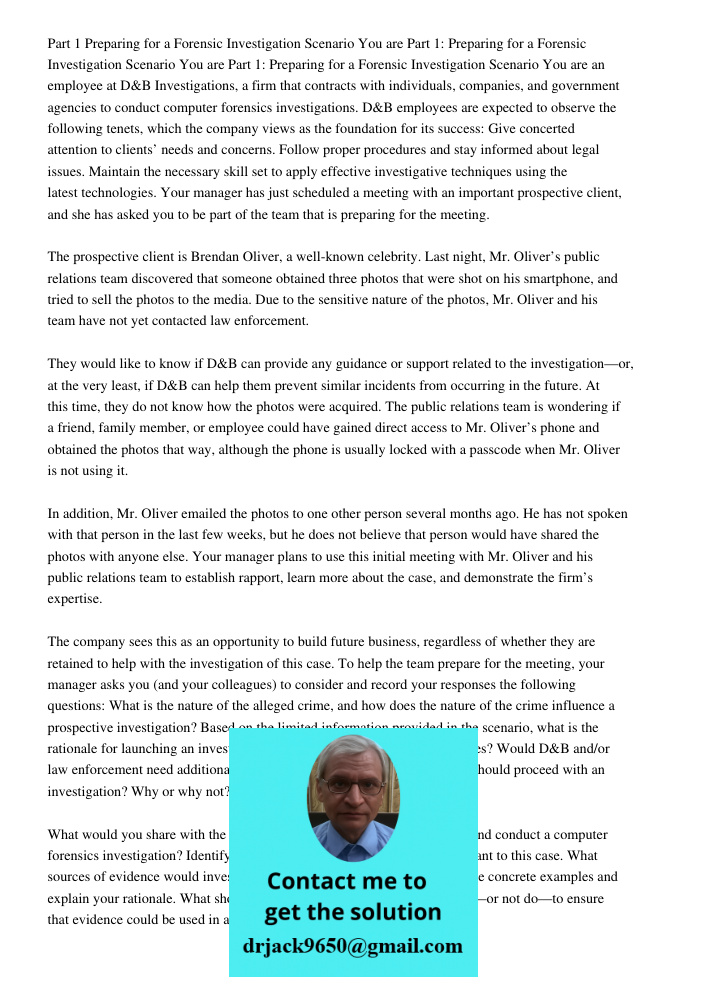 Part 1: Preparing for a Forensic Investigation Scenario You are an employee at D&B Investigations, a firm that contracts with individuals, companies, and govern