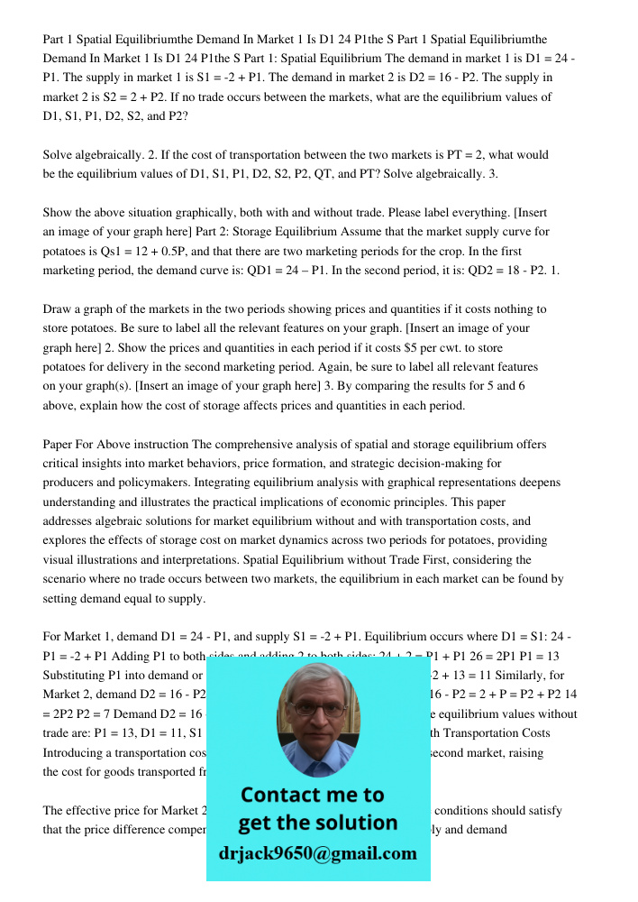 Part 1: Spatial Equilibrium The demand in market 1 is D1 = 24 - P1. The supply in market 1 is S1 = -2 + P1. The demand in market 2 is D2 = 16 - P2. The supply i