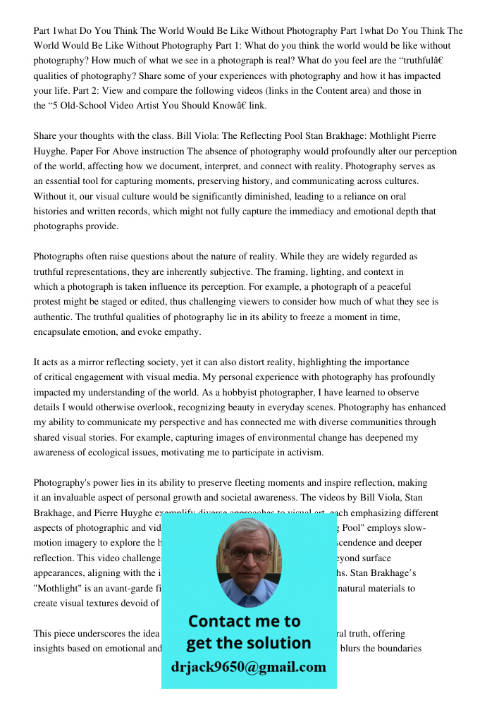 Part 1: What do you think the world would be like without photography? How much of what we see in a photograph is real? What do you feel are the “truthful” qual