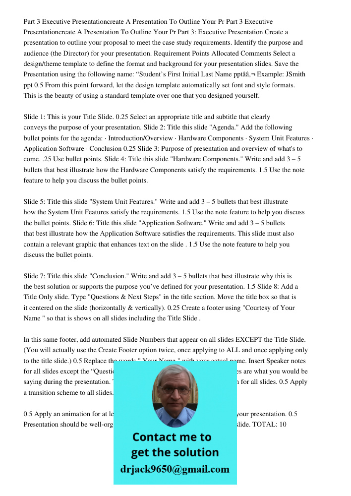 Part 3: Executive Presentation Create a presentation to outline your proposal to meet the case study requirements. Identify the purpose and audience (the Direct