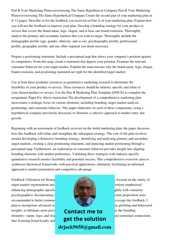 Create the second part of your marketing plan in 8–12 pages: Describe or list the feedback you received on Part A of your marketing plan. Explain how you will u