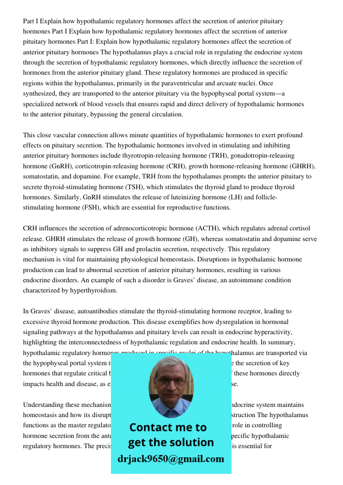 Part I Explain how hypothalamic regulatory hormones affect the secretion of anterior pituitary hormones The hypothalamus plays a crucial role in regulating the 