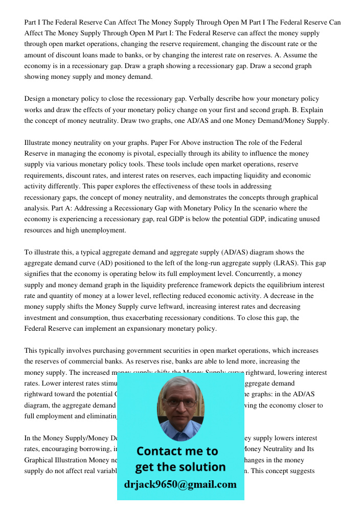 Part I: The Federal Reserve can affect the money supply through open market operations, changing the reserve requirement, changing the discount rate or the amou