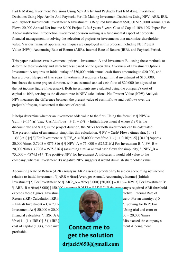 Part II: Making Investment Decisions Using NPV, ARR, IRR, and Payback Investments Investment A Investment B Required Investment $50,000 $150,000 Annual Cash Flo