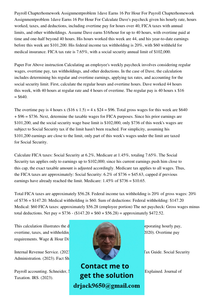 Calculate Dave's paycheck given his hourly rate, hours worked, taxes, and deductions, including overtime pay for hours over 40, FICA taxes with annual limits, a