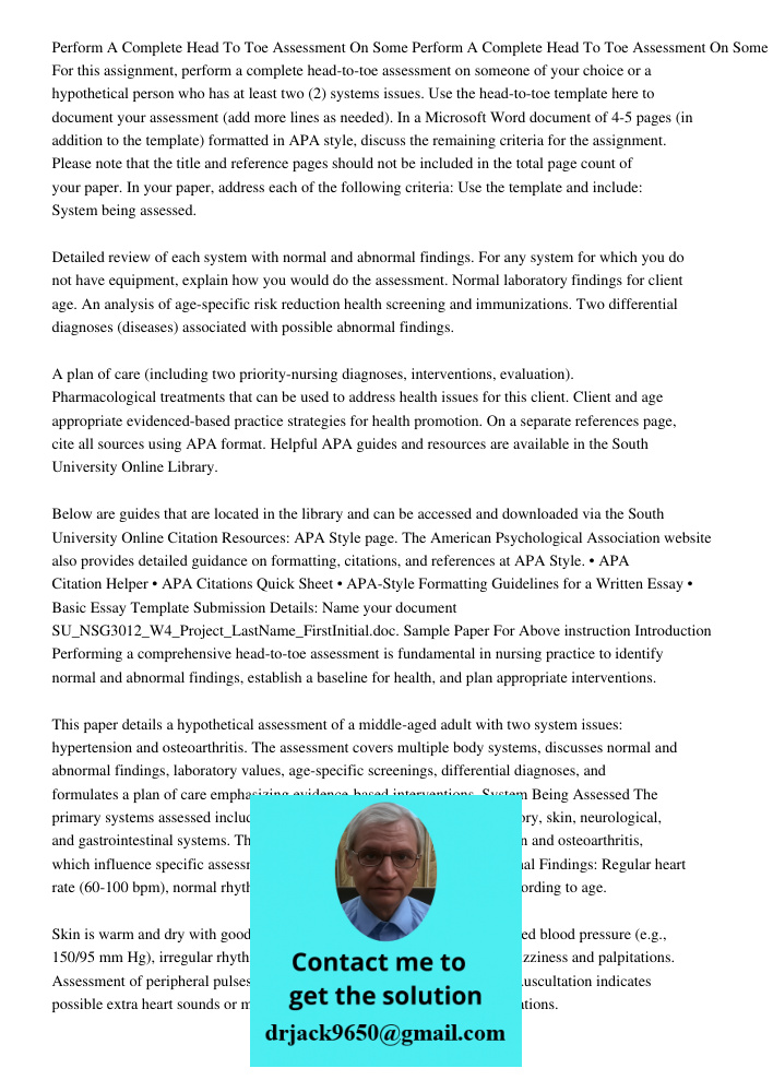 For this assignment, perform a complete head-to-toe assessment on someone of your choice or a hypothetical person who has at least two (2) systems issues. Use t