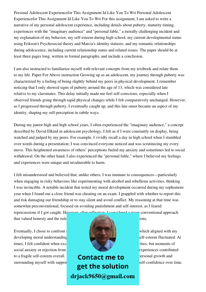 For this assignment, I am asked to write a narrative of my personal adolescent experience, including details about puberty, maturity timing, experiences with th