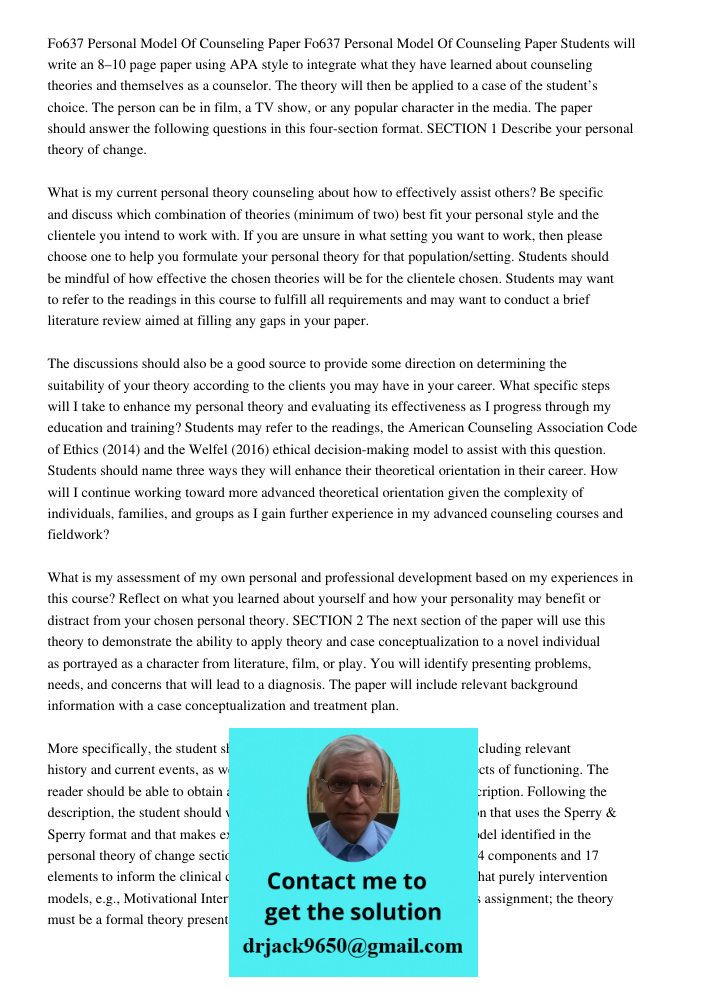Students will write an 8–10 page paper using APA style to integrate what they have learned about counseling theories and themselves as a counselor. The theory w
