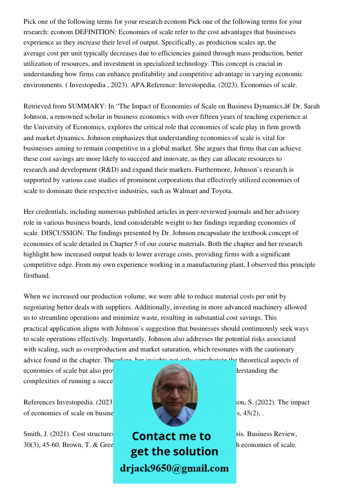 DEFINITION: Economies of scale refer to the cost advantages that businesses experience as they increase their level of output. Specifically, as production scale
