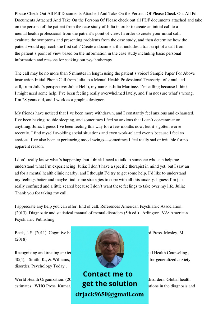 Please check out all PDF documents attached and take on the persona of the patient from the case study of Julia in order to create an initial call to a mental h