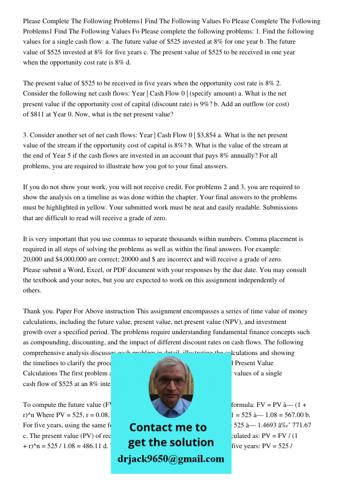 Please complete the following problems: 1. Find the following values for a single cash flow: a. The future value of $525 invested at 8% for one year b. The futu