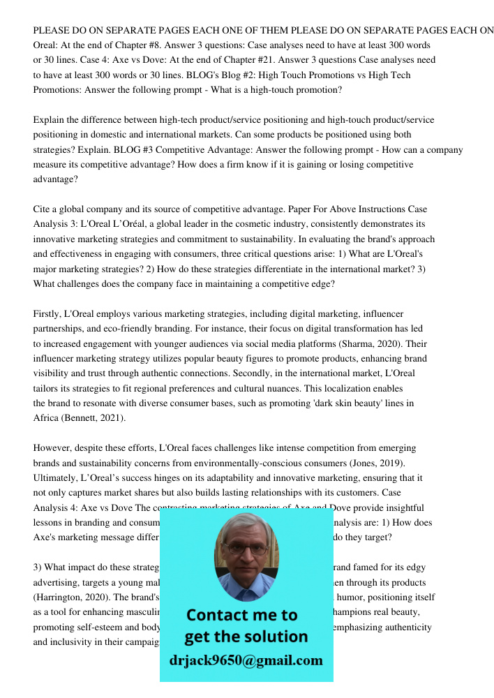 Case 3: L' Oreal: At the end of Chapter #8. Answer 3 questions: Case analyses need to have at least 300 words or 30 lines. Case 4: Axe vs Dove: At the end of Ch
