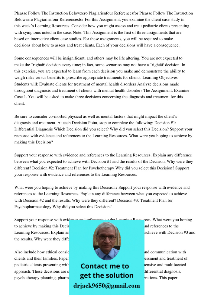 For this Assignment, you examine the client case study in this week’s Learning Resources. Consider how you might assess and treat pediatric clients presenting w
