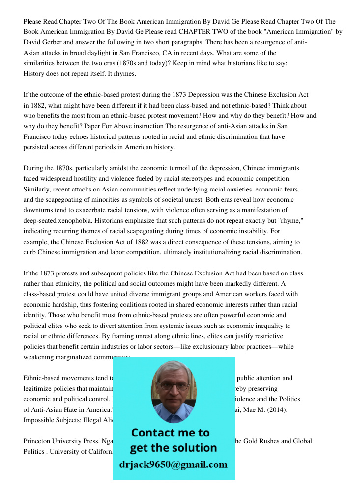 Please read CHAPTER TWO of the book "American Immigration" by David Gerber and answer the following in two short paragraphs. There has been a resurgence of anti