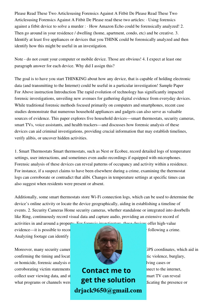 Please read these two articles: · Using forensics against a fitbit device to solve a murder : · How Amazon Echo could be forensically analyzed! 2. Then go aroun