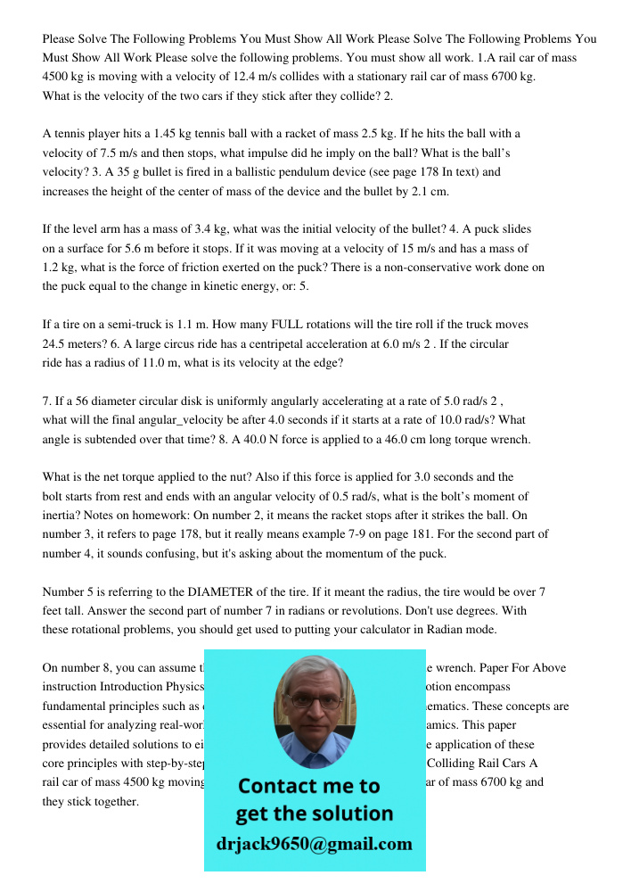 Please solve the following problems. You must show all work. 1.A rail car of mass 4500 kg is moving with a velocity of 12.4 m/s collides with a stationary rail 