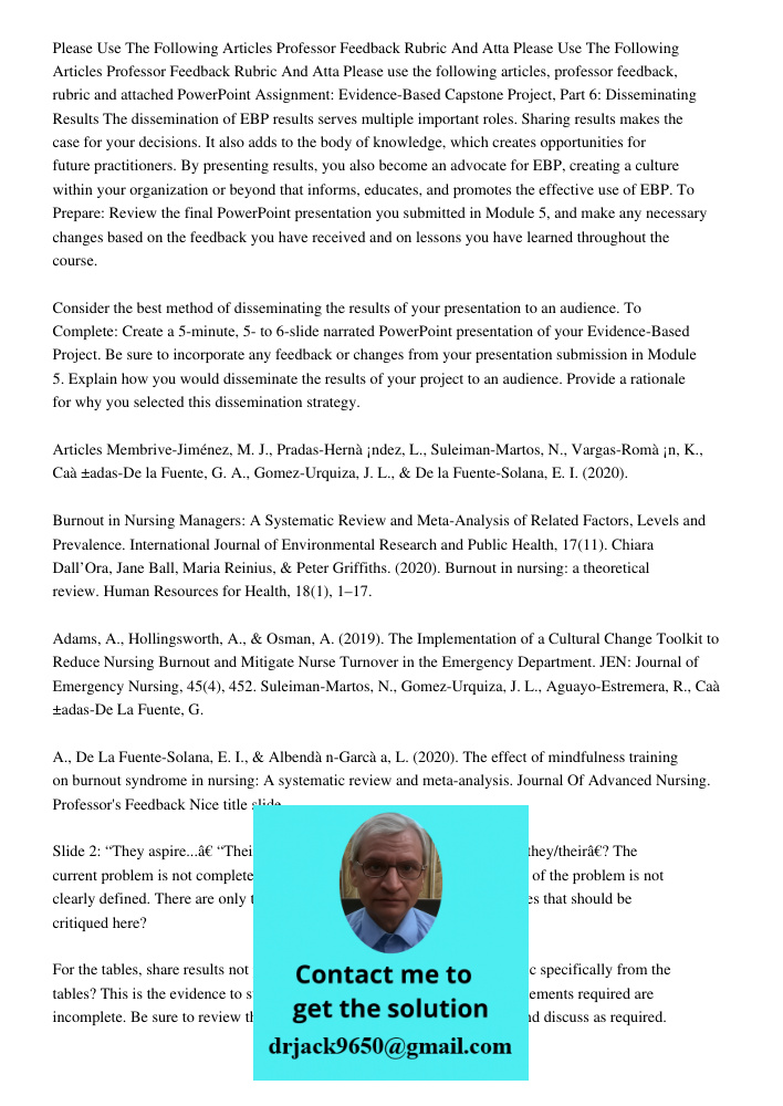 Please use the following articles, professor feedback, rubric and attached PowerPoint Assignment: Evidence-Based Capstone Project, Part 6: Disseminating Results